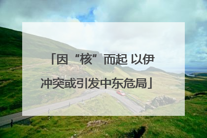 因“核”而起 以伊冲突或引发中东危局