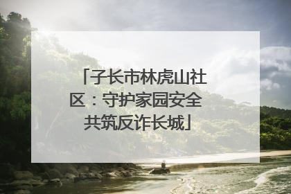 子长市林虎山社区：守护家园安全 共筑反诈长城