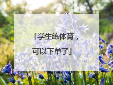 学生练体育，可以下单了