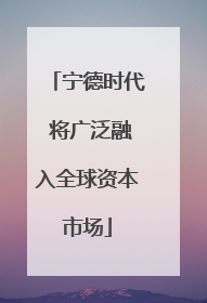 宁德时代 将广泛融入全球资本市场