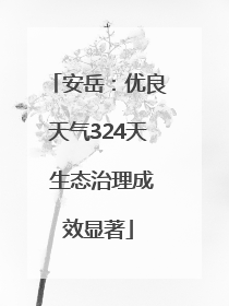 安岳：优良天气324天 生态治理成效显著
