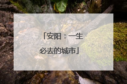 安阳：一生必去的城市