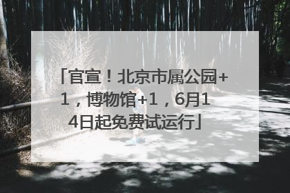 官宣！北京市属公园+1，博物馆+1，6月14日起免费试运行