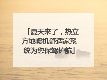 夏天来了，热立方地暖机舒适家系统为您保驾护航