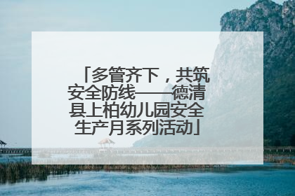 多管齐下，共筑安全防线——德清县上柏幼儿园安全生产月系列活动