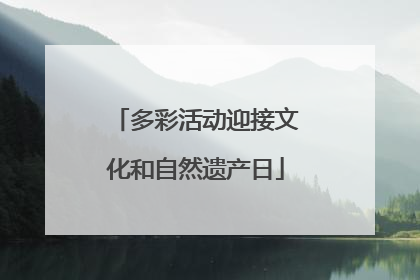 多彩活动迎接文化和自然遗产日
