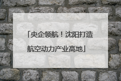 央企领航！沈阳打造航空动力产业高地