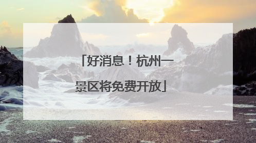 好消息！杭州一景区将免费开放