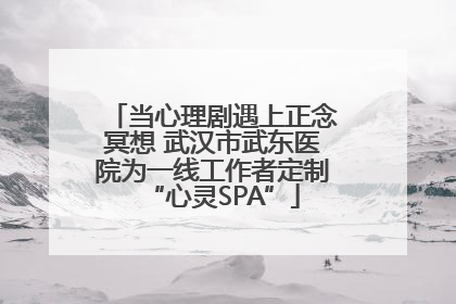 当心理剧遇上正念冥想 武汉市武东医院为一线工作者定制“心灵SPA”
