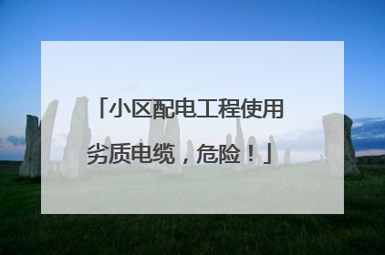 小区配电工程使用劣质电缆，危险！