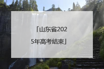 山东省2025年高考结束
