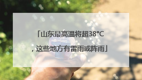 山东最高温将超38°C，这些地方有雷雨或阵雨