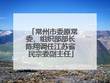 常州市委原常委、组织部部长陈翔调任江苏省民宗委副主任