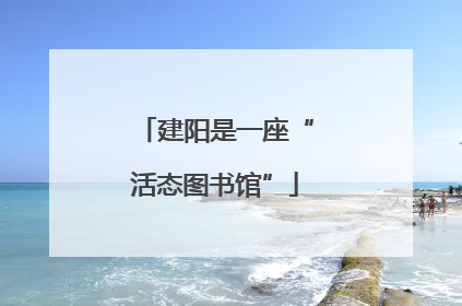 建阳是一座“活态图书馆”