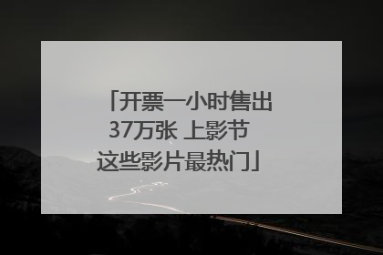 开票一小时售出37万张 上影节这些影片最热门