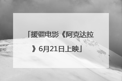 援疆电影《阿克达拉》6月21日上映