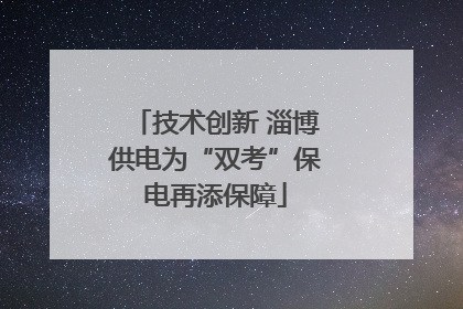 技术创新 淄博供电为“双考”保电再添保障