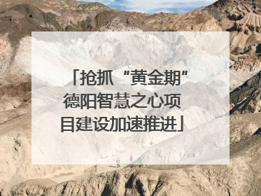 抢抓“黄金期” 德阳智慧之心项目建设加速推进