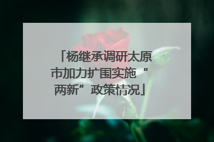 杨继承调研太原市加力扩围实施“两新”政策情况