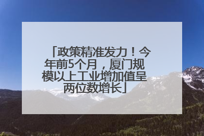 政策精准发力！今年前5个月，厦门规模以上工业增加值呈两位数增长