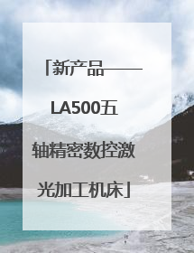 新产品——LA500五轴精密数控激光加工机床