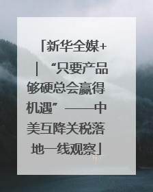 新华全媒+｜“只要产品够硬总会赢得机遇”——中美互降关税落地一线观察