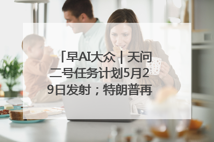 早AI大众｜天问二号任务计划5月29日发射；特朗普再威胁削减哈佛拨款