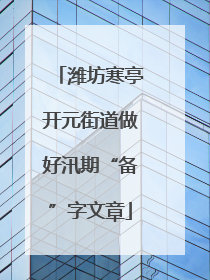 潍坊寒亭开元街道做好汛期“备”字文章