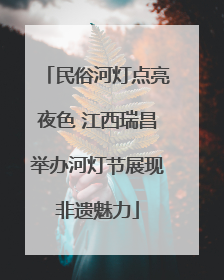 民俗河灯点亮夜色 江西瑞昌举办河灯节展现非遗魅力