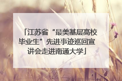 江苏省“最美基层高校毕业生”先进事迹巡回宣讲会走进南通大学