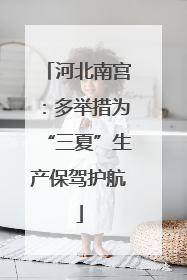 河北南宫：多举措为“三夏”生产保驾护航
