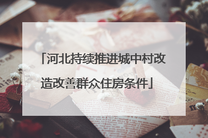 河北持续推进城中村改造改善群众住房条件
