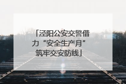 泾阳公安交警借力“安全生产月”筑牢交安防线