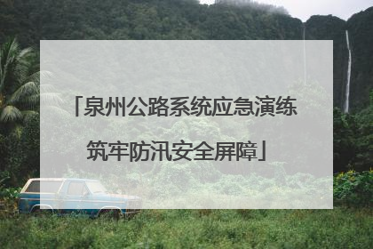 泉州公路系统应急演练 筑牢防汛安全屏障