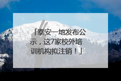 泰安一地发布公示，这7家校外培训机构拟注销！