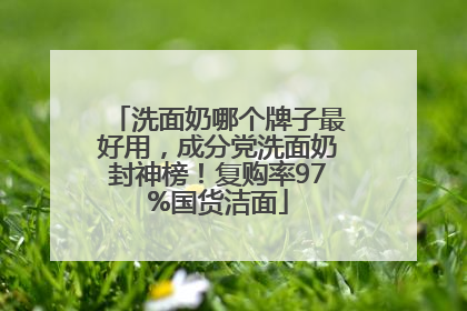 洗面奶哪个牌子最好用，成分党洗面奶封神榜！复购率97%国货洁面