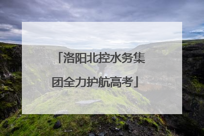 洛阳北控水务集团全力护航高考
