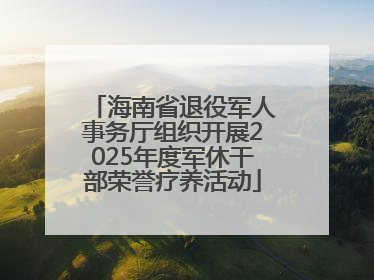 海南省退役军人事务厅组织开展2025年度军休干部荣誉疗养活动
