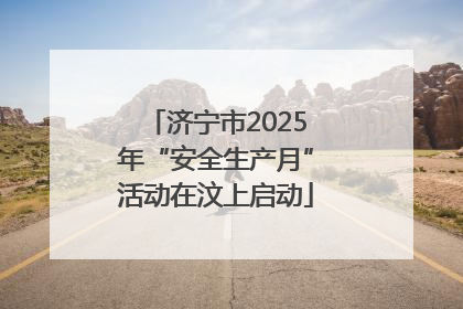 济宁市2025年“安全生产月”活动在汶上启动