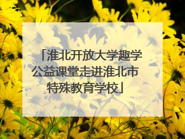 淮北开放大学趣学公益课堂走进淮北市特殊教育学校
