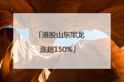 港股山东墨龙涨超150%