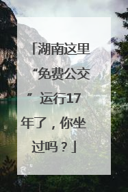 湖南这里“免费公交”运行17年了，你坐过吗？
