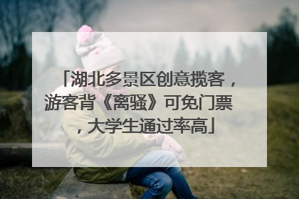 湖北多景区创意揽客，游客背《离骚》可免门票，大学生通过率高