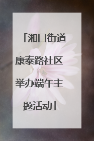 湘口街道康泰路社区举办端午主题活动