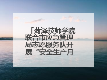 菏泽技师学院联合市应急管理局志愿服务队开展“安全生产月”主题活动