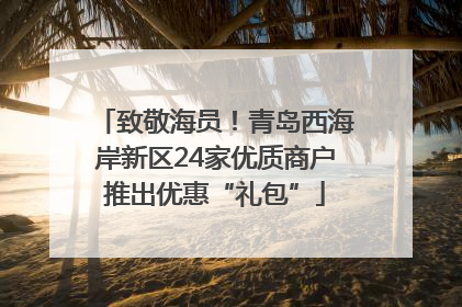致敬海员！青岛西海岸新区24家优质商户推出优惠“礼包”