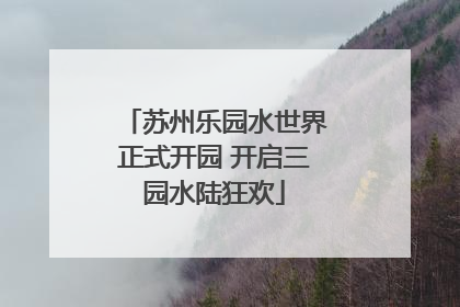 苏州乐园水世界正式开园 开启三园水陆狂欢
