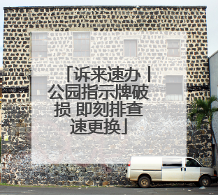 诉来速办丨公园指示牌破损 即刻排查速更换
