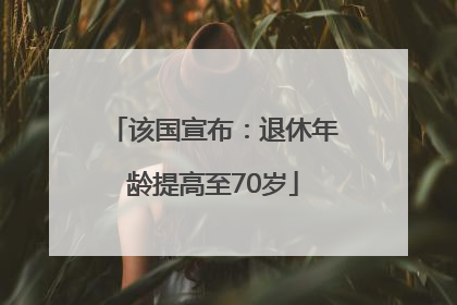 该国宣布：退休年龄提高至70岁