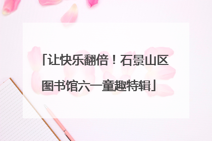让快乐翻倍！石景山区图书馆六一童趣特辑